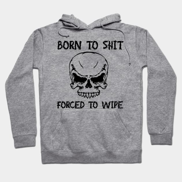 Born To Shit Forced To Wipe Funny Quote Hoodie by TrikoNovelty